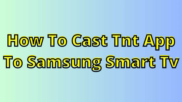 How To Cast Tnt App To Samsung Smart Tv