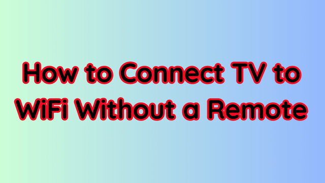 How to Connect TV to WiFi Without a Remote