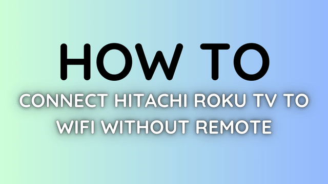 How to connect hitachi roku tv to wifi without remote