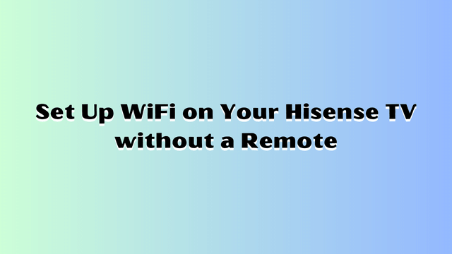 Set Up WiFi on Your Hisense TV without a Remote