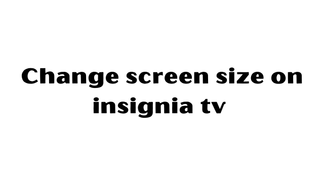 How to change screen size on insignia tv without remote