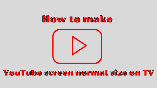 How to make YouTube screen normal size on TV