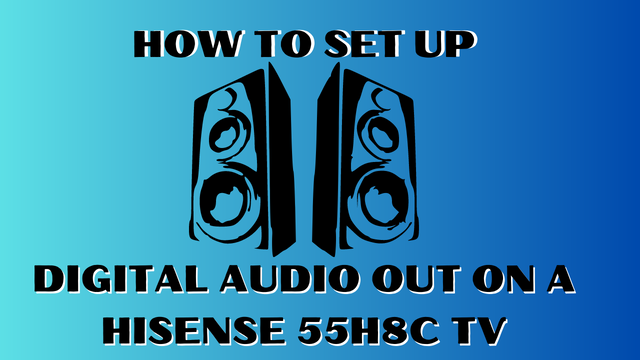 How to set up digital audio out on a hisense 55h8c tv