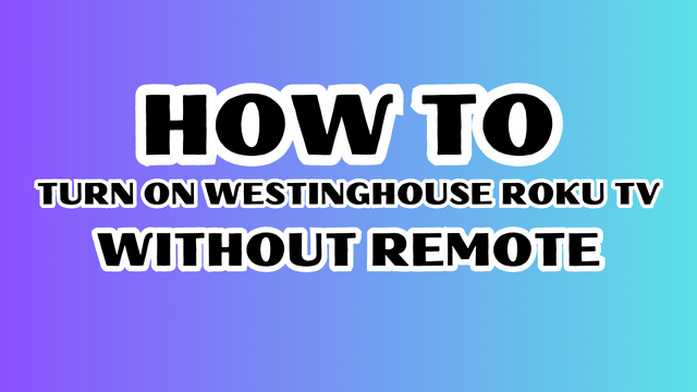 How to turn on Westinghouse Roku TV without remote