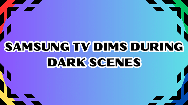 Samsung TV Dims During Dark Scenes