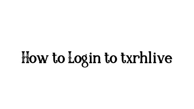 How to Login to txrhlive