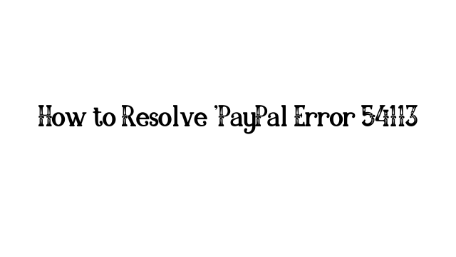 How to Resolve 'PayPal Error 54113