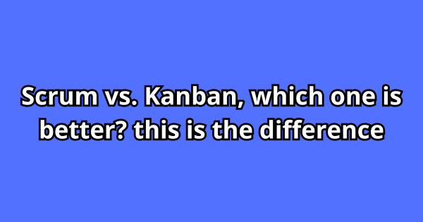 Scrum vs. Kanban, which one is better? this is the difference