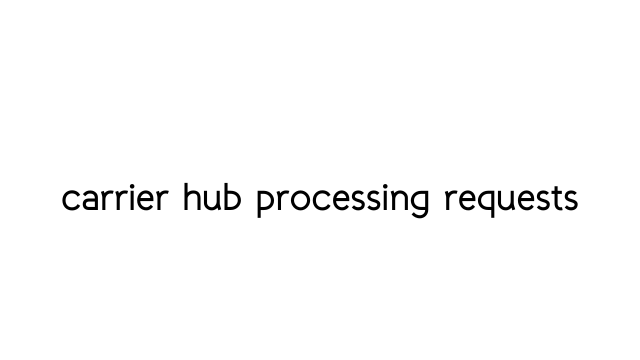 carrier hub processing requests